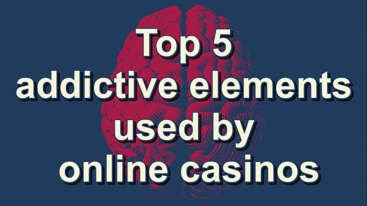 Top 5 addictive elements used by online casinos